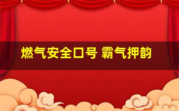 燃气安全口号 霸气押韵